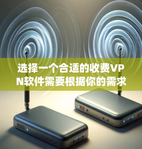 选择一个合适的收费VPN软件需要根据你的需求来决定，比如隐私保护、服务器coverage、连接速度、多设备支持等。以下是一些推荐的收费VPN软件，并附上各自的特点