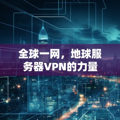 全球一网，地球服务器VPN的力量