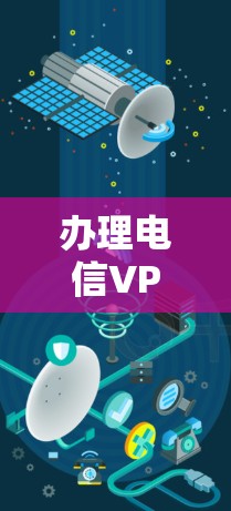 办理电信VPN可以通过以下步骤完成