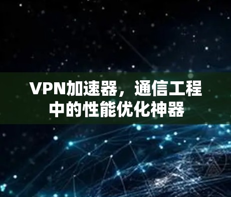 VPN加速器，通信工程中的性能优化神器
