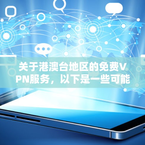 关于港澳台地区的免费VPN服务,以下是一些可能的建议和注意事项 关于港澳台地区的免费VPN服务,以下是一些可能的建议和注意事项