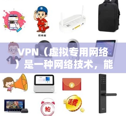 VPN（虚拟专用网络）是一种网络技术，能够为用户提供匿名的互联网访问方式，保护用户的隐私和安全。通过VPN，用户可以连接到一个安全的网络环境，避免被追踪或监控