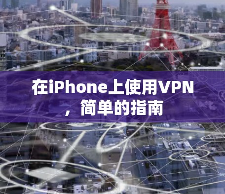 在iPhone上使用VPN,简单的指南 在iPhone上使用VPN,简单的指南