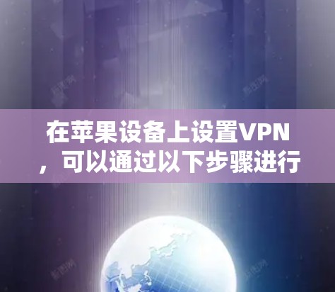 在苹果设备上设置VPN，可以通过以下步骤进行