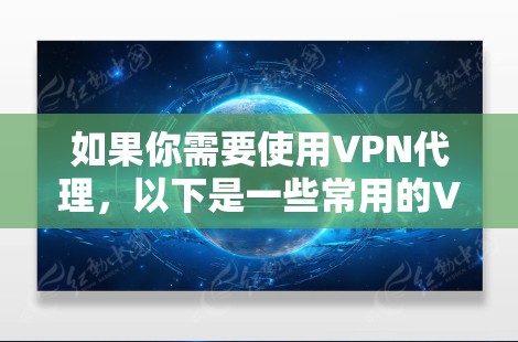 如果你需要使用VPN代理,以下是一些常用的VPN服务推荐和注意事项 如果你需要使用VPN代理,以下是一些常用的VPN服务推荐和注意事项