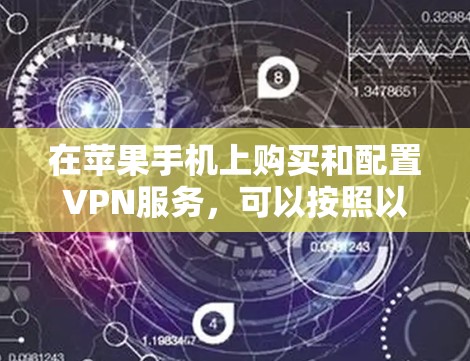 在苹果手机上购买和配置VPN服务，可以按照以下步骤操作