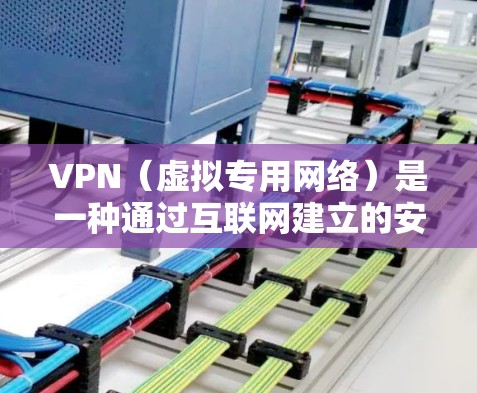 VPN（虚拟专用网络）是一种通过互联网建立的安全连接，允许用户访问受限或加密的网络。选择合适的VPN软件可以确保你的隐私和安全，避免被跟踪或监控。以下是一些常用的VPN软件及其特点
