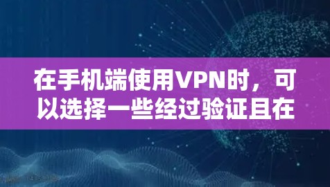 在手机端使用VPN时，可以选择一些经过验证且在移动设备上表现良好的VPN服务。以下是一些推荐，并附上简要说明