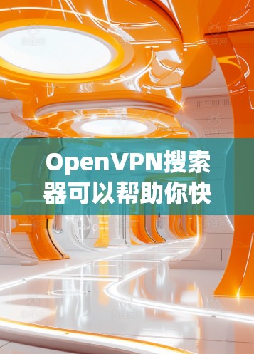 OpenVPN搜索器可以帮助你快速找到合适的OpenVPN服务器配置文件和相关设置。以下是如何使用OpenVPN搜索器的步骤 OpenVPN搜索器可以帮助你快速找到合适的OpenVPN服务器配置文件和相关设置。以下是如何使用OpenVPN搜索器的步骤