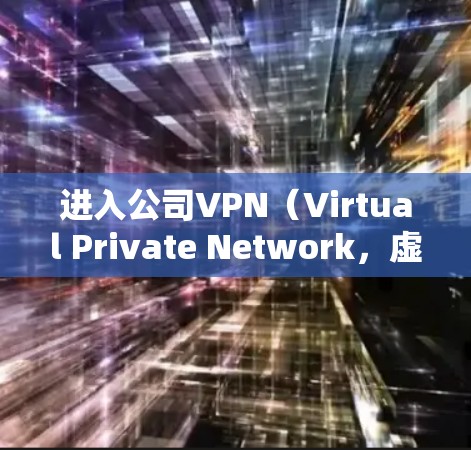 进入公司VPN（Virtual Private Network，虚拟专用网络）通常需要遵循以下步骤。请注意，具体操作可能会因公司的网络环境和VPN配置而有所不同。以下是一些通用的步骤指南