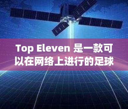Top Eleven 是一款可以在网络上进行的足球管理游戏,玩家可以通过虚拟职员管理自己的球队。为了在游戏中获得更好的体验,例如绕过地理限制或访问特定功能,很多玩家会选择使用 VPN(虚拟专用网络) Top Eleven 是一款可以在网络上进行的足球管理游戏,玩家可以通过虚拟职员管理自己的球队。为了在游戏中获得更好的体验,例如绕过地理限制或访问特定功能,很多玩家会选择使用 VPN(虚拟专用网络)