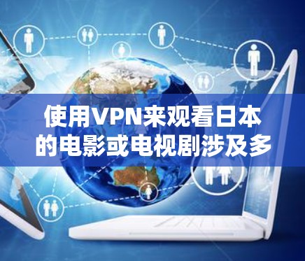使用VPN来观看日本的电影或电视剧涉及多个步骤和考虑因素。以下是一个有条理的指南,帮助您顺利完成这一过程 使用VPN来观看日本的电影或电视剧涉及多个步骤和考虑因素。以下是一个有条理的指南,帮助您顺利完成这一过程