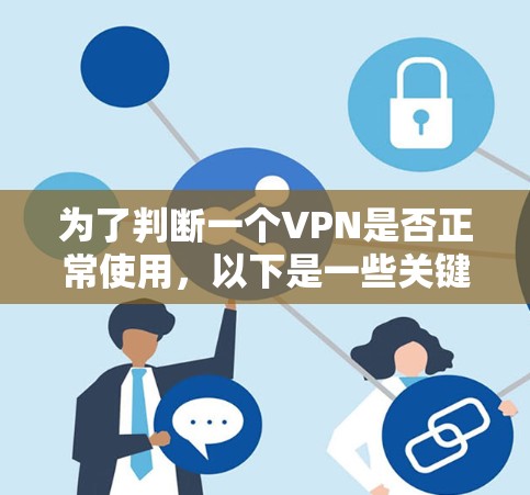为了判断一个VPN是否正常使用，以下是一些关键要点和建议