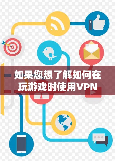 如果您想了解如何在玩游戏时使用VPN，以下是一些建议