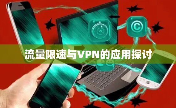 流量限速与VPN的应用探讨