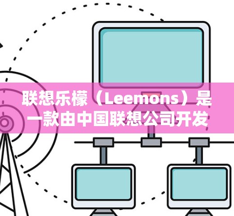 联想乐檬（Leemons）是一款由中国联想公司开发的网络管理软件，主要用于企业内部网络的安全管理和VPN配置。VPN文件通常用于通过安全渠道连接到公司内部网络，确保数据传输的安全性