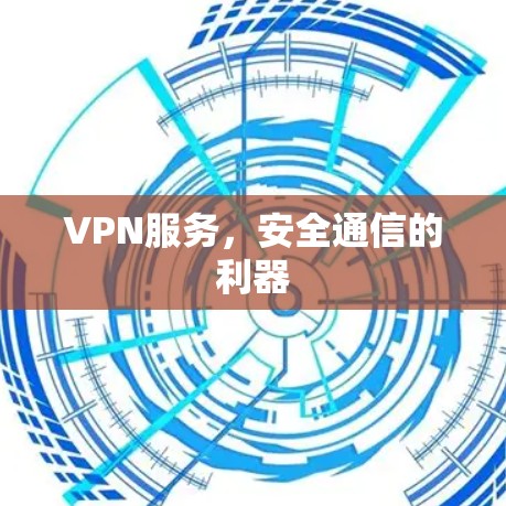 VPN服务，安全通信的利器