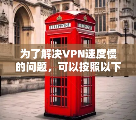 为了解决VPN速度慢的问题，可以按照以下步骤进行排查和解决