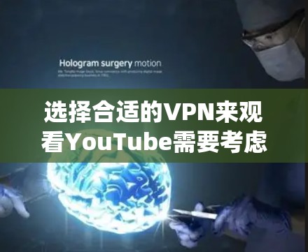 选择合适的VPN来观看YouTube需要考虑多个因素，以确保不仅能够绕开地理限制，还能确保安全和隐私。以下是根据您的需求整理的推荐步骤和最终选择