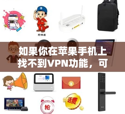 如果你在苹果手机上找不到VPN功能，可以按照以下步骤检查和解决问题