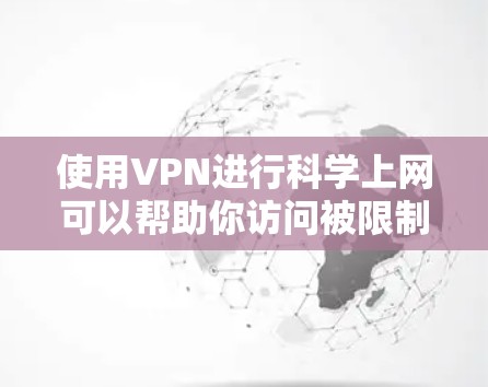 使用VPN进行科学上网可以帮助你访问被限制的网络资源、保护隐私以及确保网络安全。以下是几种常用的科学VPN服务和一些使用它们的方法