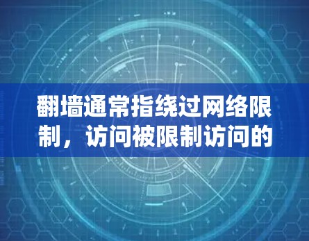 翻墙通常指绕过网络限制，访问被限制访问的网站或内容。使用VPN（虚拟专用网络）是一种常见的方法来实现这一点。以下是一些关于如何选择和使用VPN来实现翻墙的建议