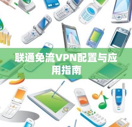 联通免流VPN配置与应用指南