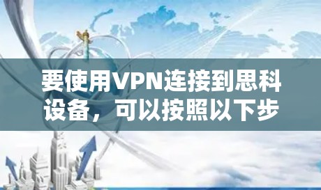 要使用VPN连接到思科设备，可以按照以下步骤操作