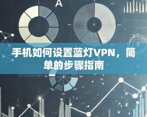 手机如何设置蓝灯VPN，简单的步骤指南