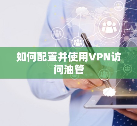 如何配置并使用VPN访问油管 如何配置并使用VPN访问油管