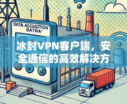 冰封VPN客户端，安全通信的高效解决方案