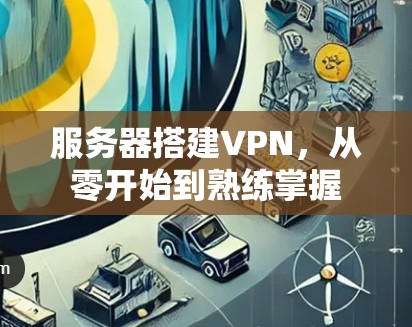 服务器搭建VPN，从零开始到熟练掌握