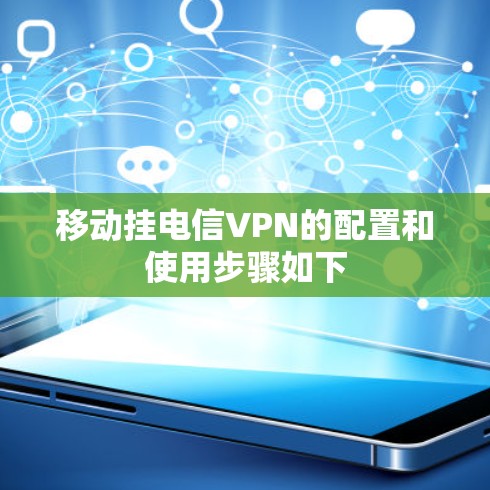 移动挂电信VPN的配置和使用步骤如下 移动挂电信VPN的配置和使用步骤如下