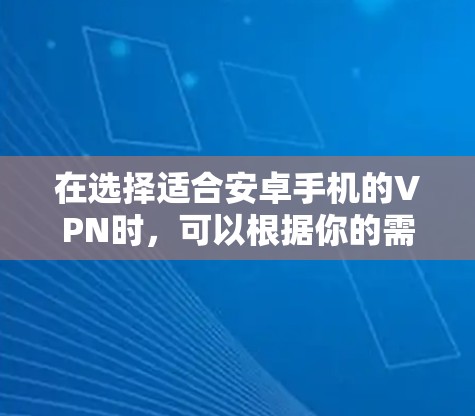 在选择适合安卓手机的VPN时,可以根据你的需求和预算来决定。以下是一些推荐 在选择适合安卓手机的VPN时,可以根据你的需求和预算来决定。以下是一些推荐