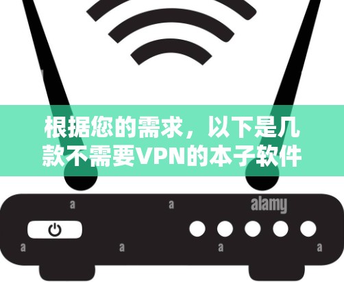 根据您的需求，以下是几款不需要VPN的本子软件推荐