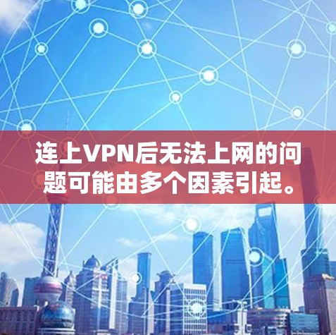 连上VPN后无法上网的问题可能由多个因素引起。以下是一步步的解决方案 连上VPN后无法上网的问题可能由多个因素引起。以下是一步步的解决方案