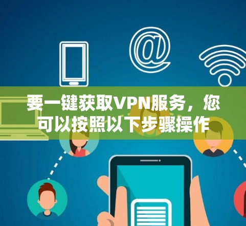 要一键获取VPN服务，您可以按照以下步骤操作
