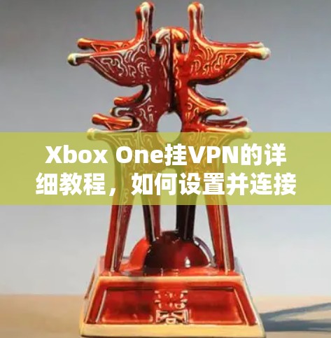 Xbox One挂VPN的详细教程,如何设置并连接 Xbox One挂VPN的详细教程,如何设置并连接