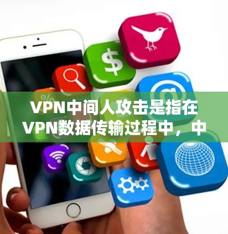 VPN中间人攻击是指在VPN数据传输过程中,中间服务器或其他设备被攻击,从而导致用户数据泄露或服务被篡改的安全威胁。以下是详细的解释和防范措施 VPN中间人攻击是指在VPN数据传输过程中,中间服务器或其他设备被攻击,从而导致用户数据泄露或服务被篡改的安全威胁。以下是详细的解释和防范措施