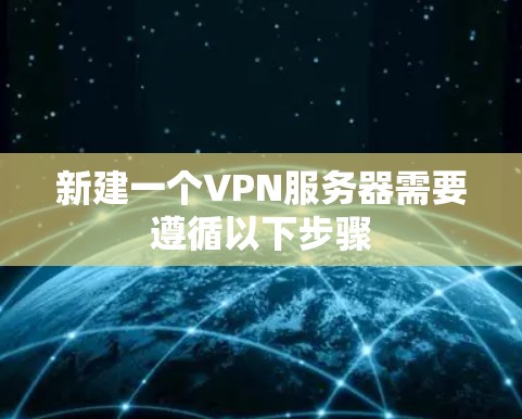 新建一个VPN服务器需要遵循以下步骤