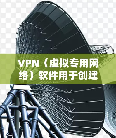 VPN（虚拟专用网络）软件用于创建一个安全的网络连接，通常用于保护隐私或访问受限制的内容。以下是使用VPN软件的基本步骤