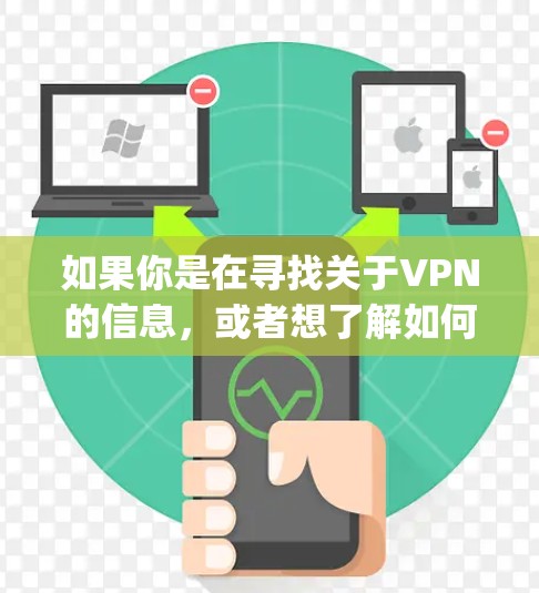 如果你是在寻找关于VPN的信息，或者想了解如何设置和使用VPN，建议你参考一些常见的VPN服务提供商，如 NordVPN、ExpressVPN等，他们提供详细的使用指南和技术支持