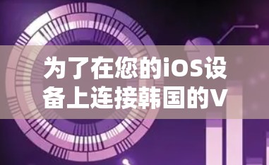 为了在您的iOS设备上连接韩国的VPN，您可以按照以下步骤操作