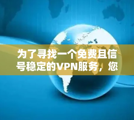 为了寻找一个免费且信号稳定的VPN服务，您可以按照以下步骤进行