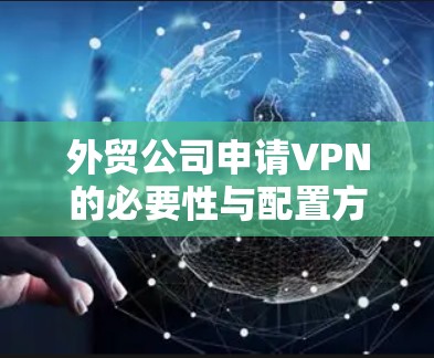 外贸公司申请VPN的必要性与配置方法