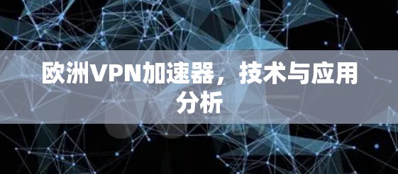 欧洲VPN加速器，技术与应用分析