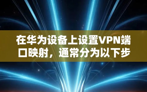 在华为设备上设置VPN端口映射，通常分为以下步骤
