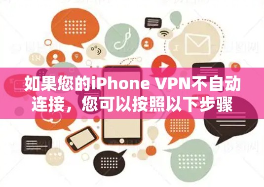 如果您的iPhone VPN不自动连接，您可以按照以下步骤进行排查和解决