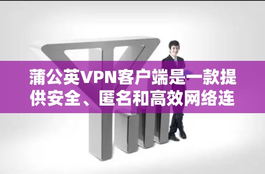 蒲公英VPN客户端是一款提供安全、匿名和高效网络连接服务的软件,用户可以通过该客户端访问互联网时实现隐私保护和网络安全。以下是关于蒲公英VPN客户端的一些基本信息和使用方法 蒲公英VPN客户端是一款提供安全、匿名和高效网络连接服务的软件,用户可以通过该客户端访问互联网时实现隐私保护和网络安全。以下是关于蒲公英VPN客户端的一些基本信息和使用方法