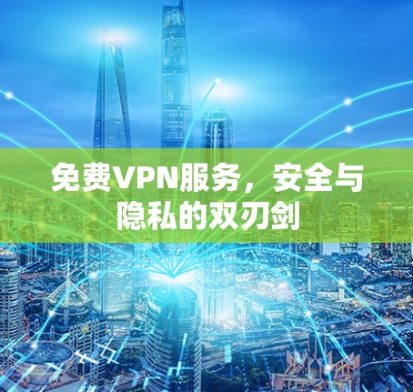 免费VPN服务，安全与隐私的双刃剑